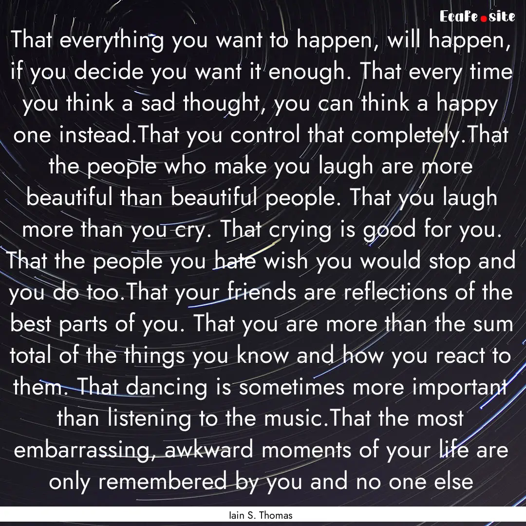 That everything you want to happen, will.... : Quote by Iain S. Thomas