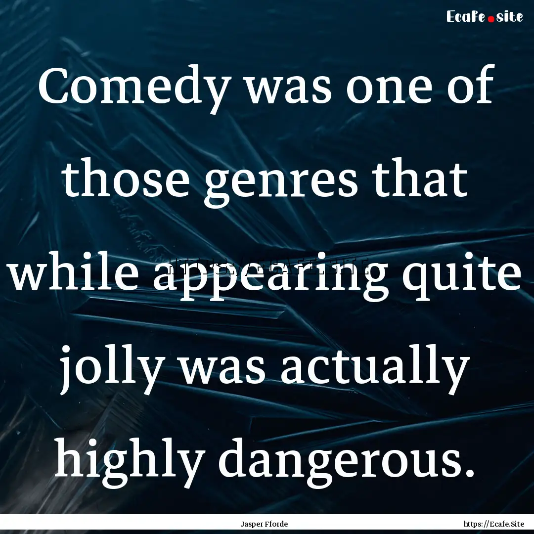 Comedy was one of those genres that while.... : Quote by Jasper Fforde