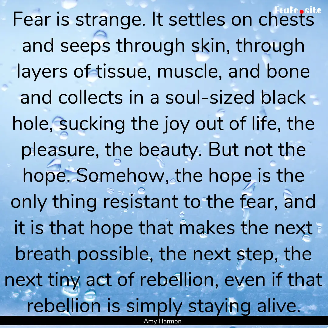 Fear is strange. It settles on chests and.... : Quote by Amy Harmon