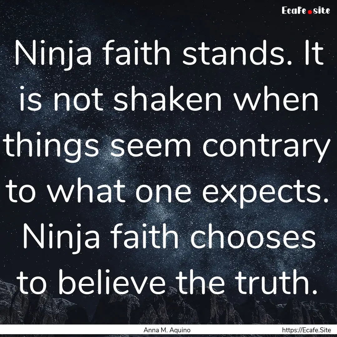 Ninja faith stands. It is not shaken when.... : Quote by Anna M. Aquino