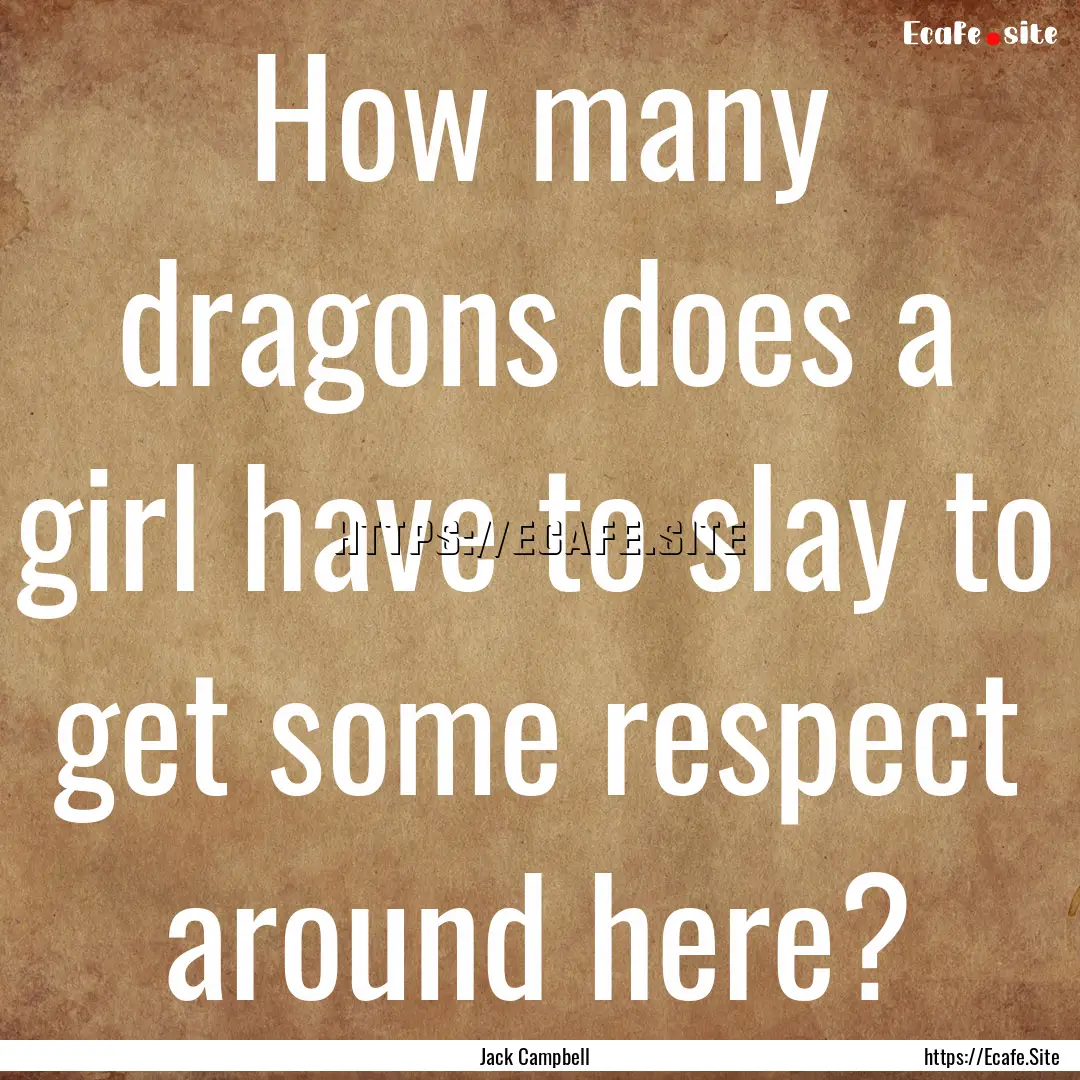 How many dragons does a girl have to slay.... : Quote by Jack Campbell