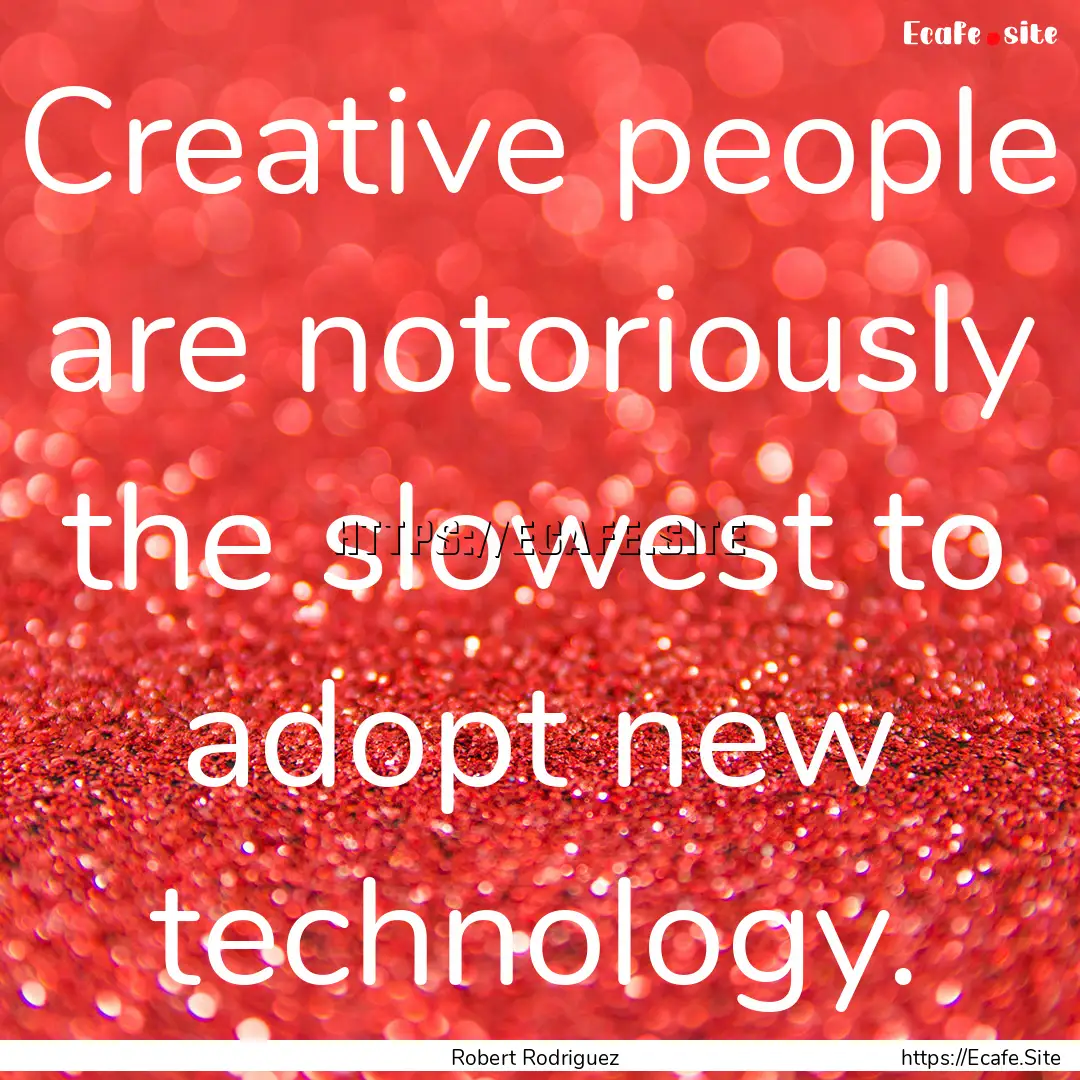 Creative people are notoriously the slowest.... : Quote by Robert Rodriguez