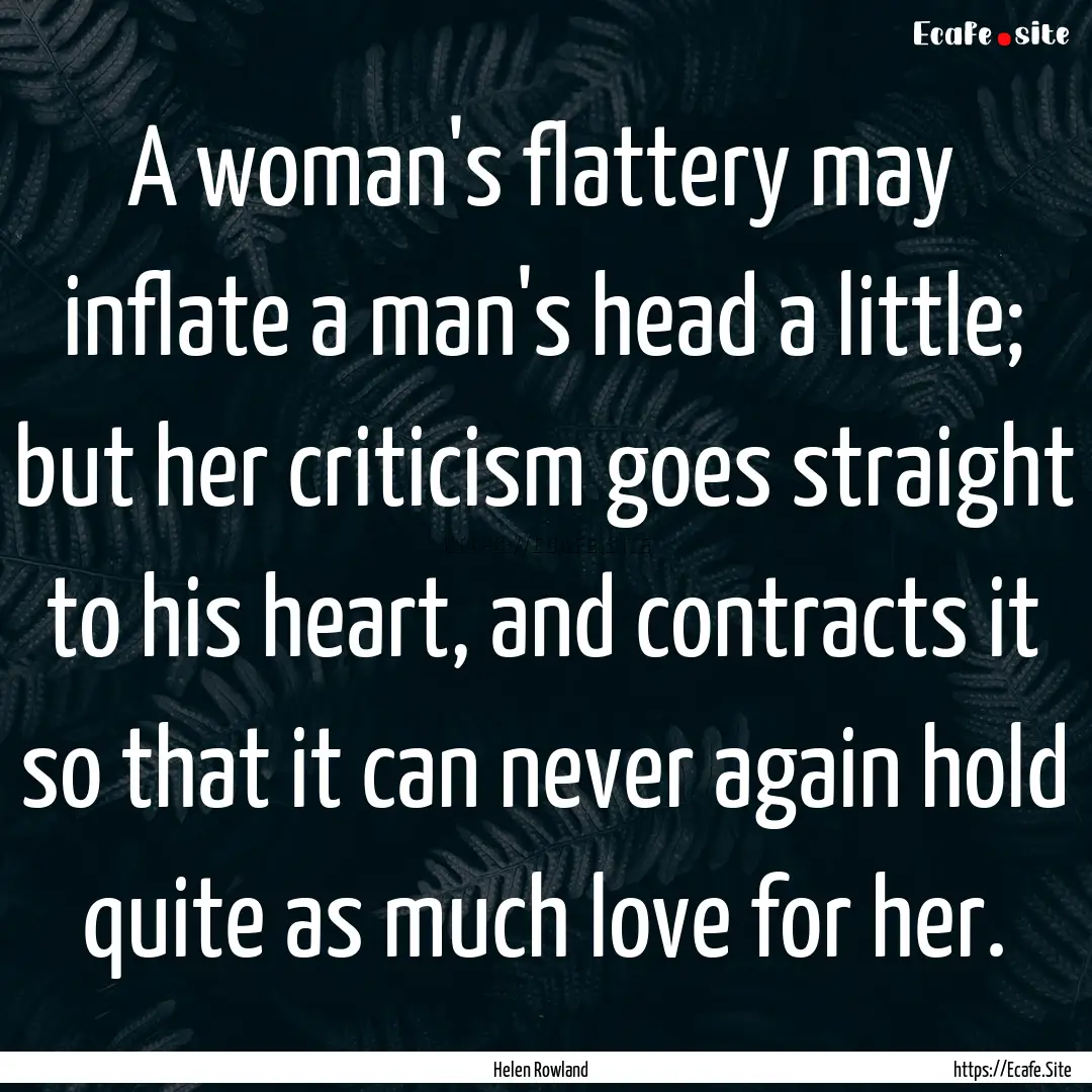 A woman's flattery may inflate a man's head.... : Quote by Helen Rowland