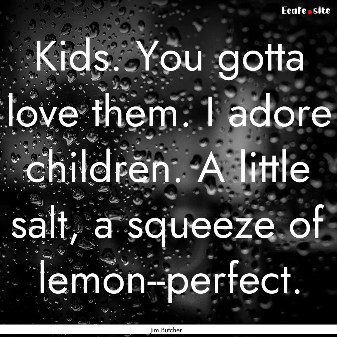 Kids. You gotta love them. I adore children..... : Quote by Jim Butcher