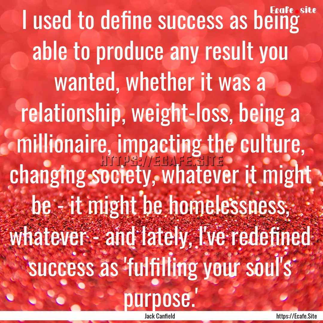 I used to define success as being able to.... : Quote by Jack Canfield