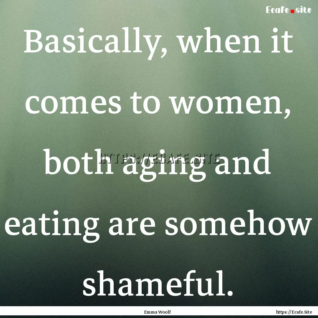 Basically, when it comes to women, both aging.... : Quote by Emma Woolf