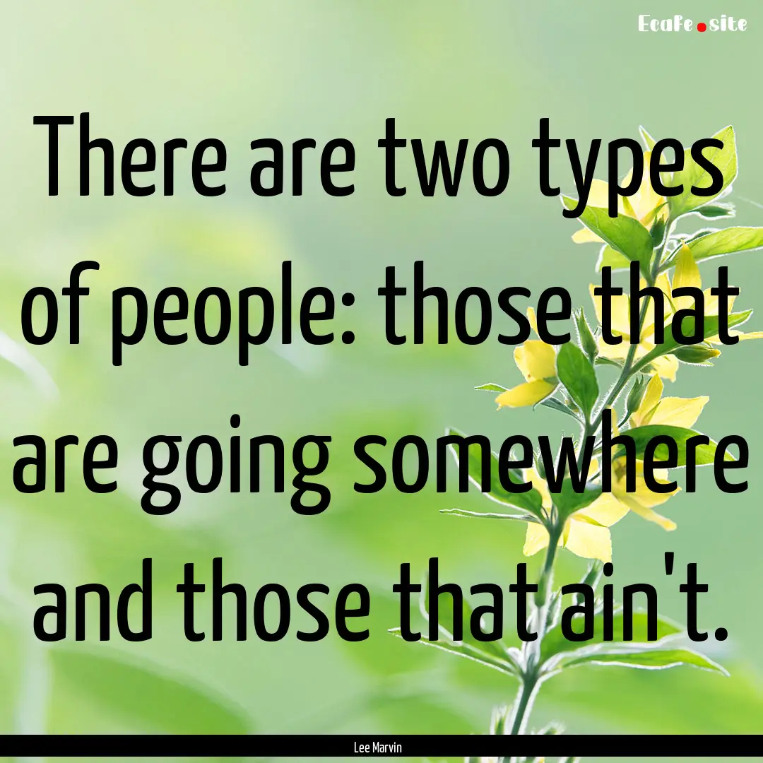 There are two types of people: those that.... : Quote by Lee Marvin