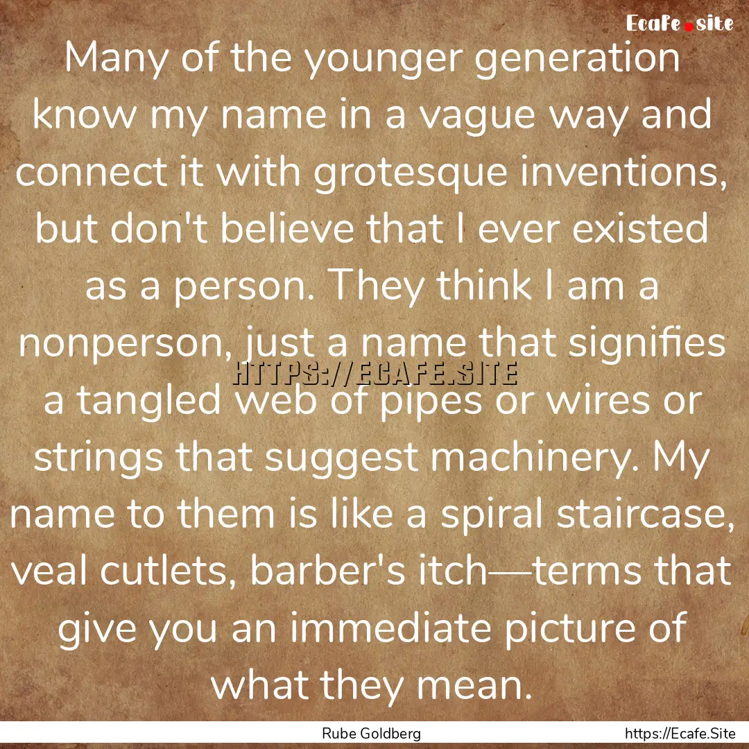 Many of the younger generation know my name.... : Quote by Rube Goldberg