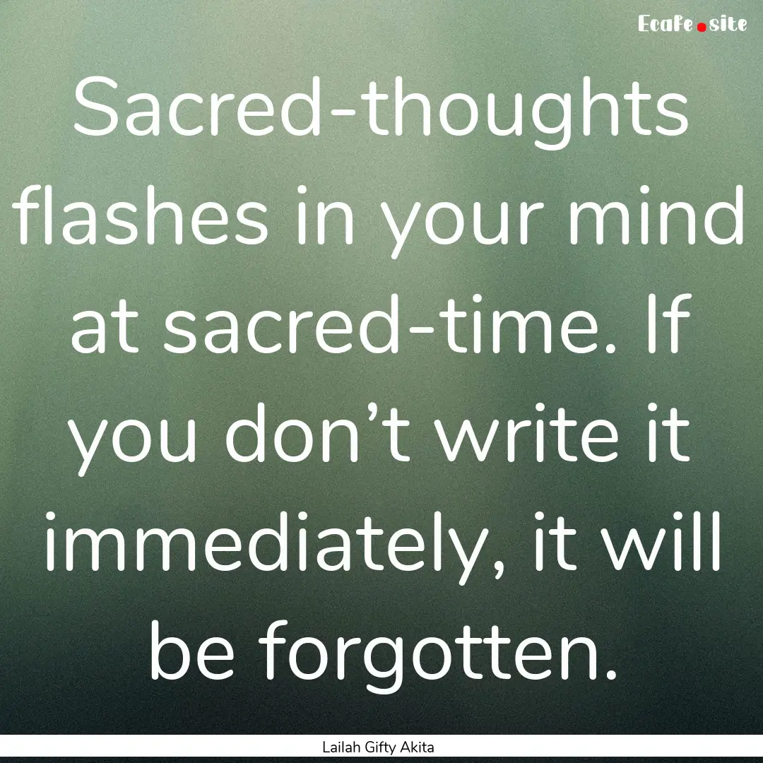 Sacred-thoughts flashes in your mind at sacred-time..... : Quote by Lailah Gifty Akita