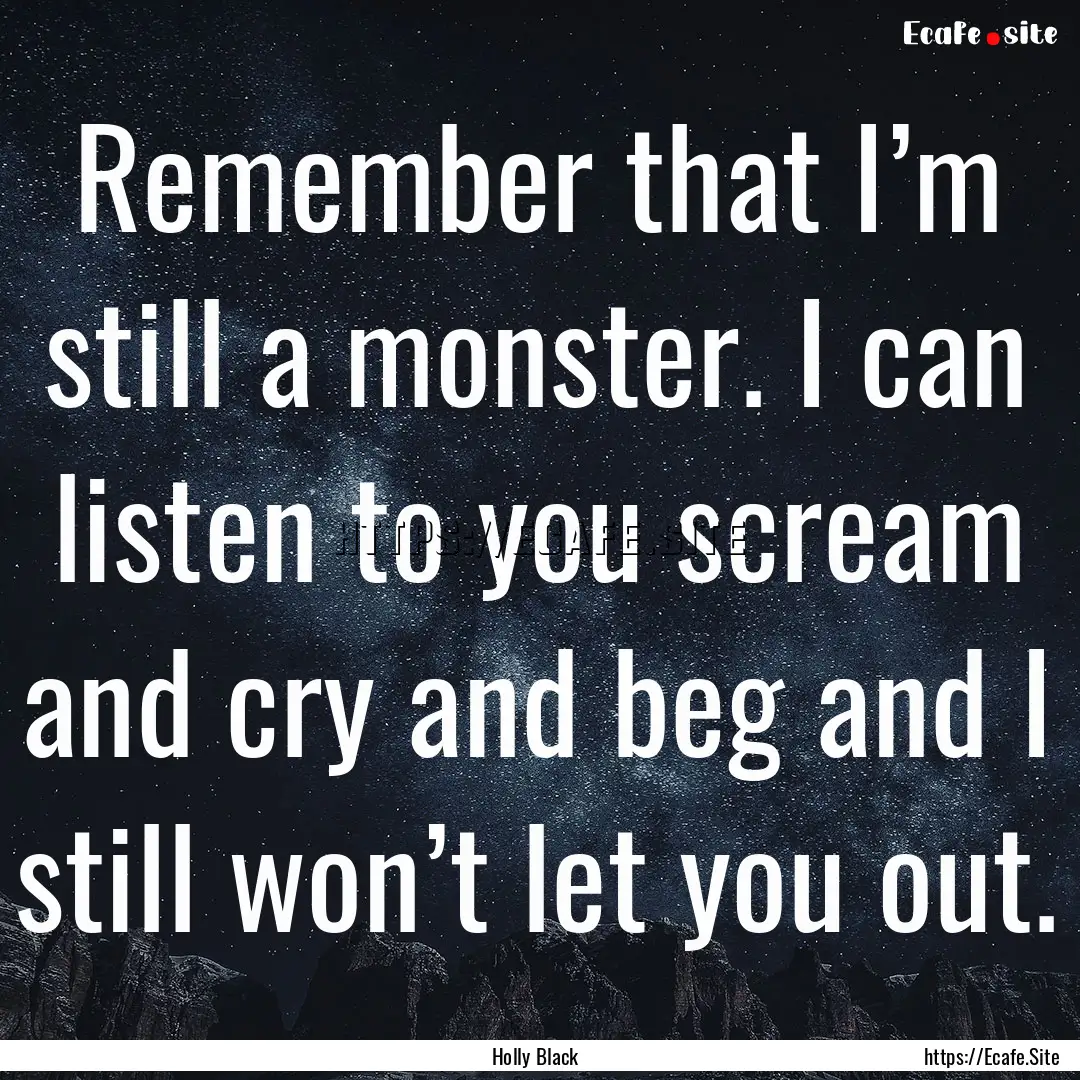 Remember that I’m still a monster. I can.... : Quote by Holly Black