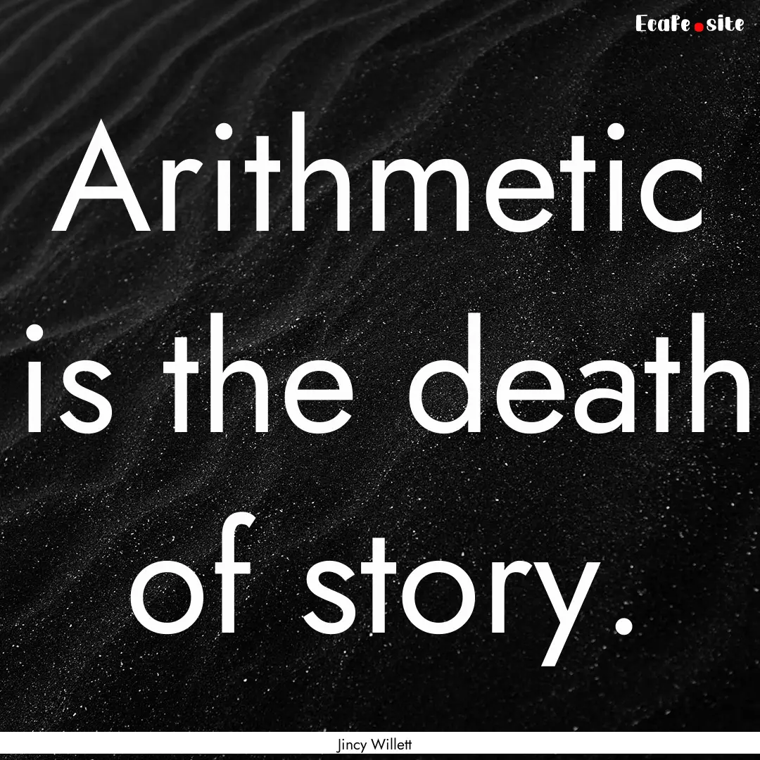 Arithmetic is the death of story. : Quote by Jincy Willett