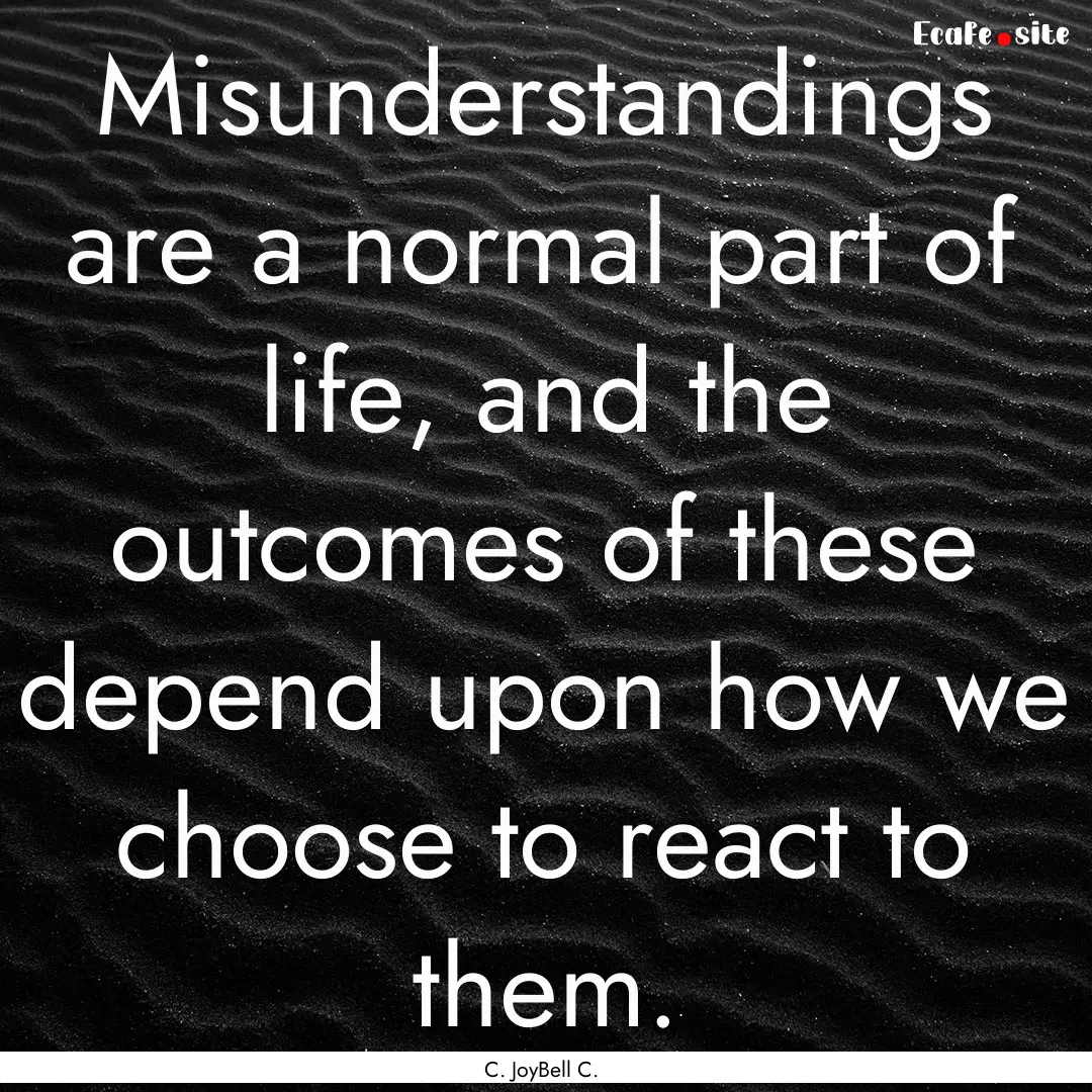 Misunderstandings are a normal part of life,.... : Quote by C. JoyBell C.