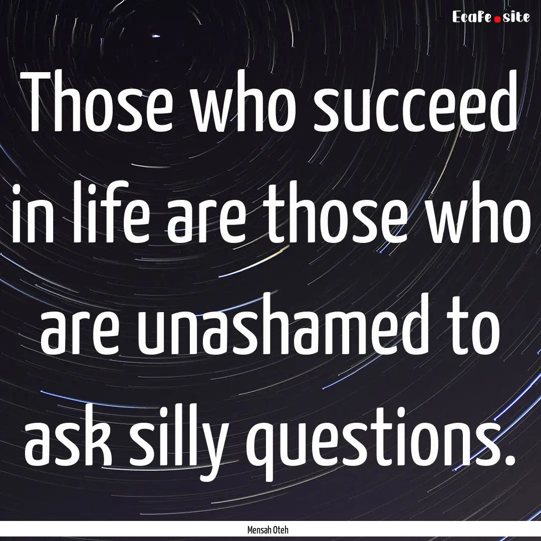 Those who succeed in life are those who are.... : Quote by Mensah Oteh