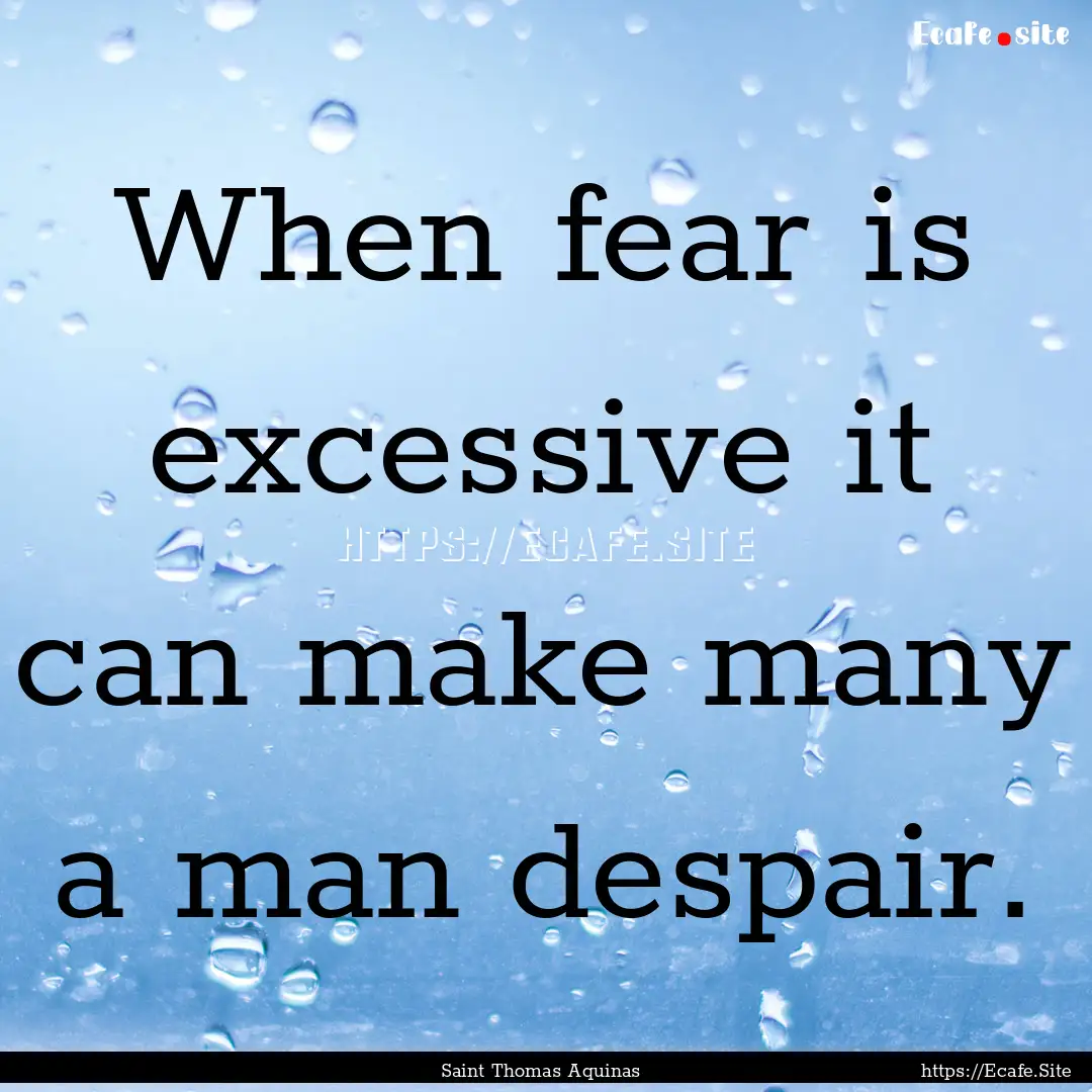 When fear is excessive it can make many a.... : Quote by Saint Thomas Aquinas