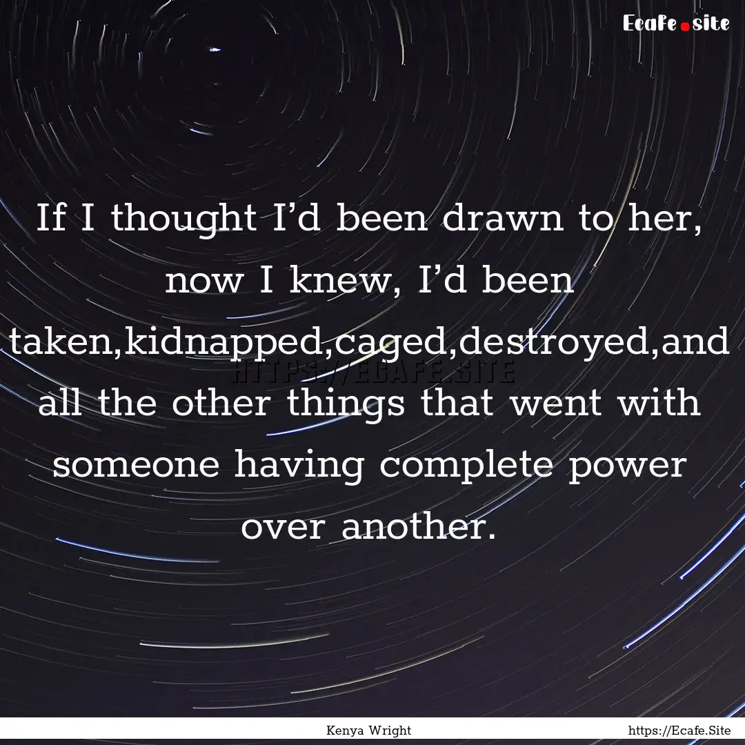 If I thought I’d been drawn to her, now.... : Quote by Kenya Wright