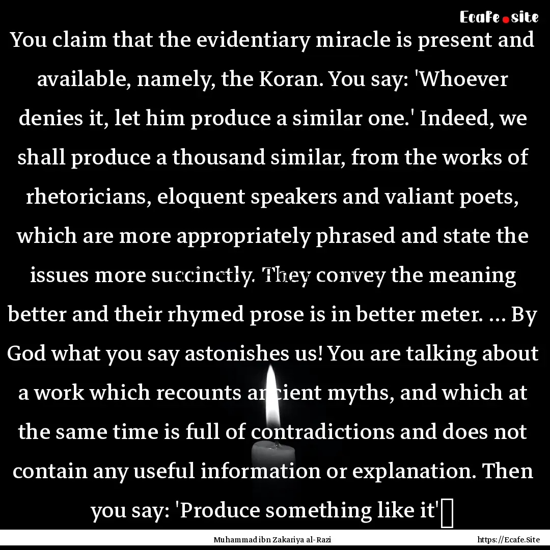 You claim that the evidentiary miracle is.... : Quote by Muhammad ibn Zakariya al-Razi