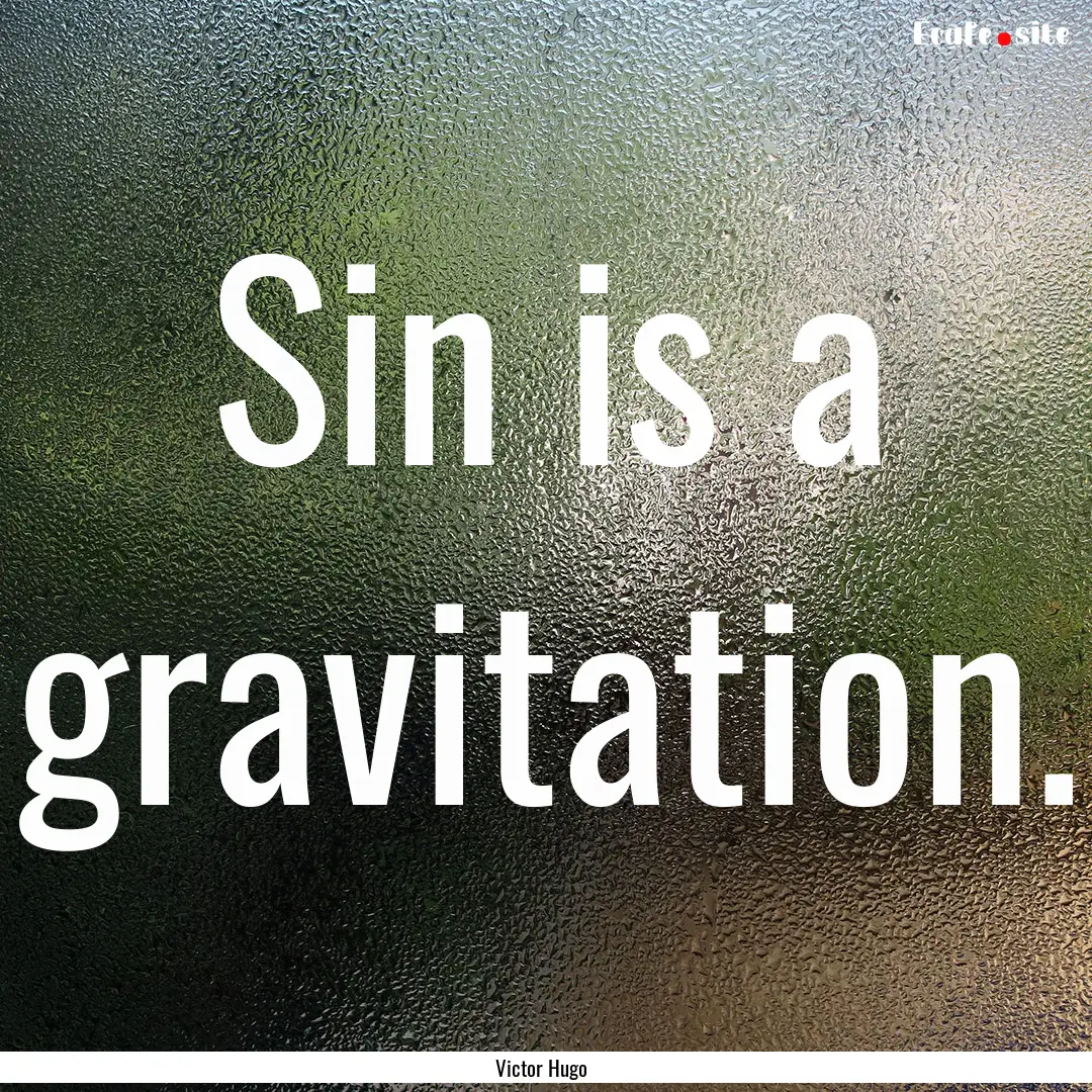 Sin is a gravitation. : Quote by Victor Hugo