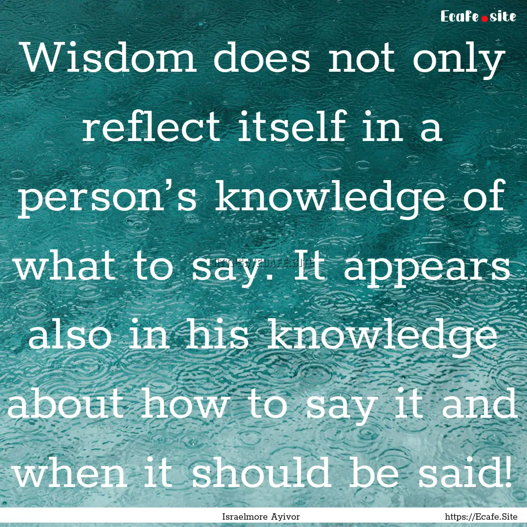 Wisdom does not only reflect itself in a.... : Quote by Israelmore Ayivor