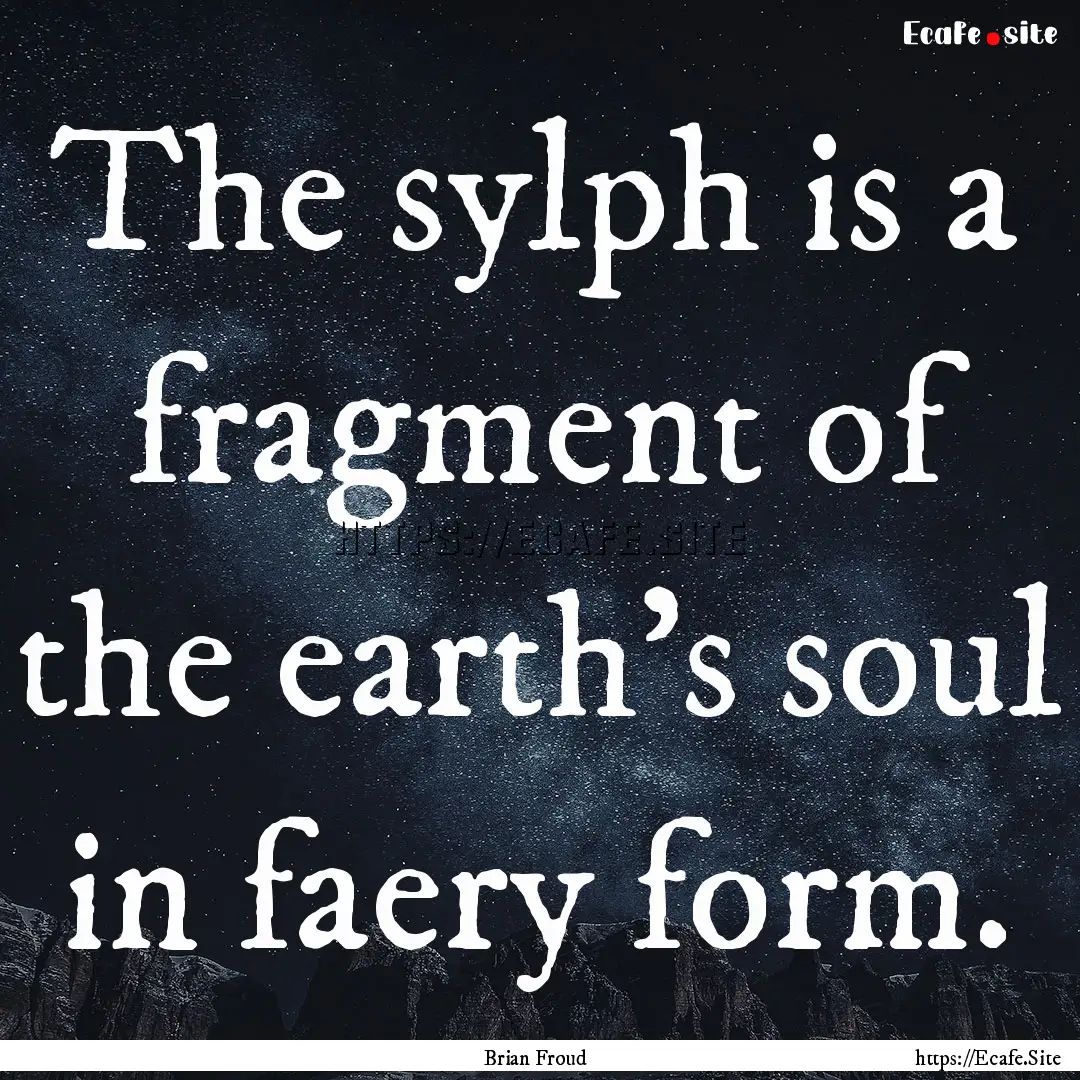 The sylph is a fragment of the earth's soul.... : Quote by Brian Froud