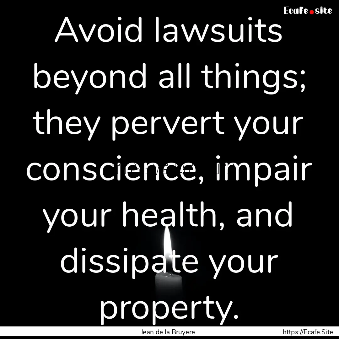 Avoid lawsuits beyond all things; they pervert.... : Quote by Jean de la Bruyere