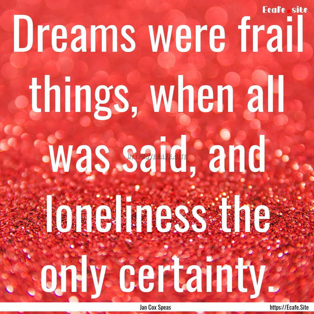 Dreams were frail things, when all was said,.... : Quote by Jan Cox Speas