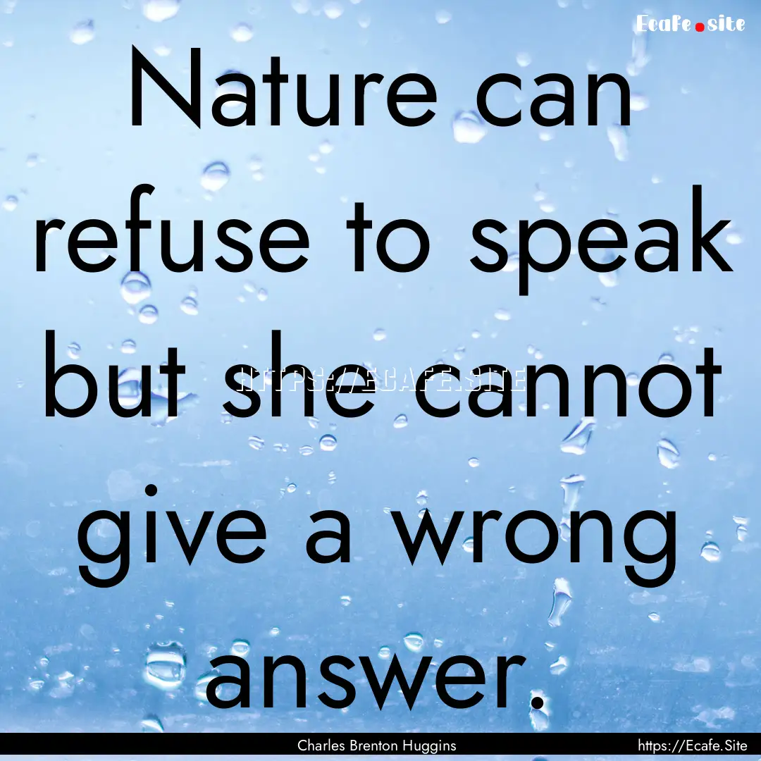 Nature can refuse to speak but she cannot.... : Quote by Charles Brenton Huggins