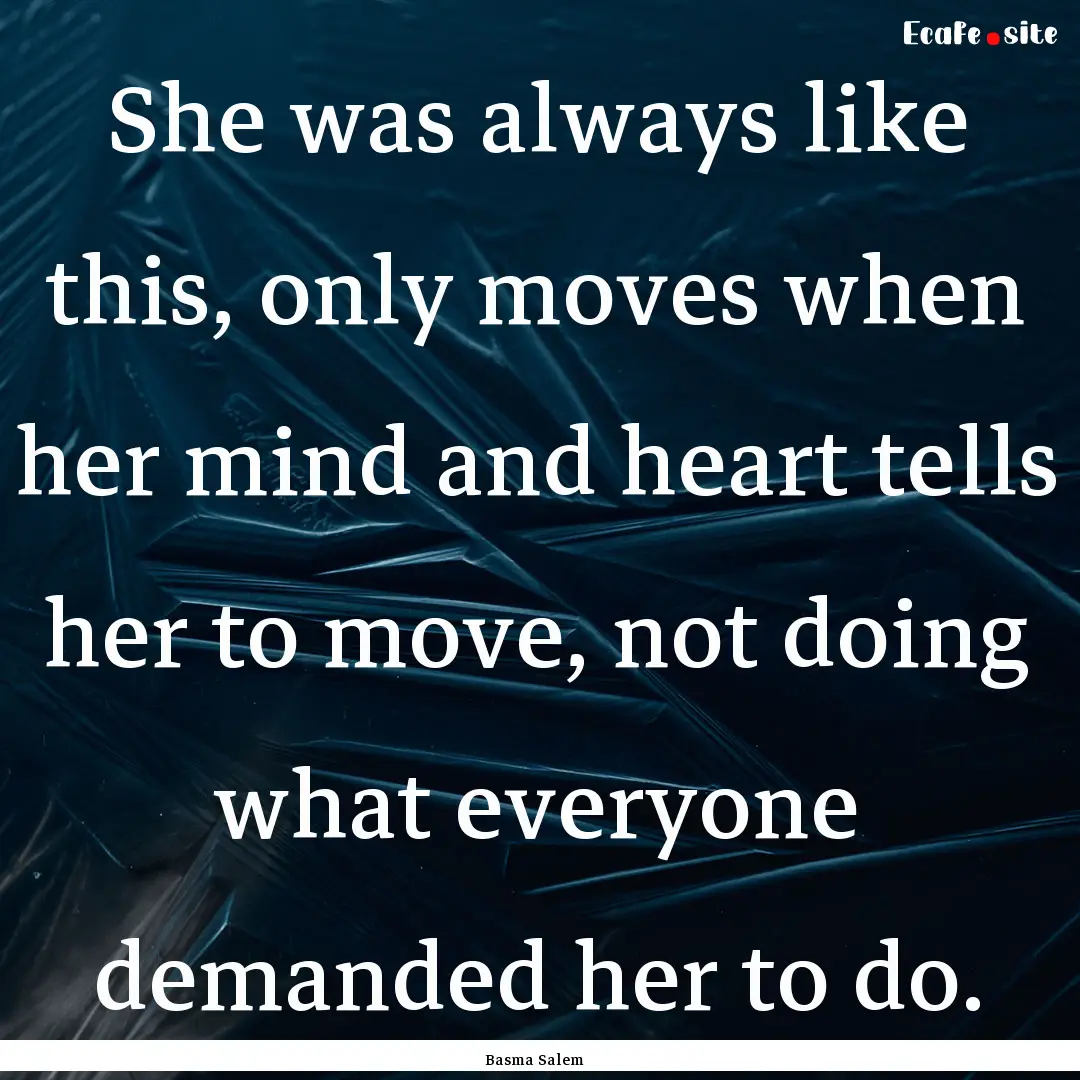 She was always like this, only moves when.... : Quote by Basma Salem