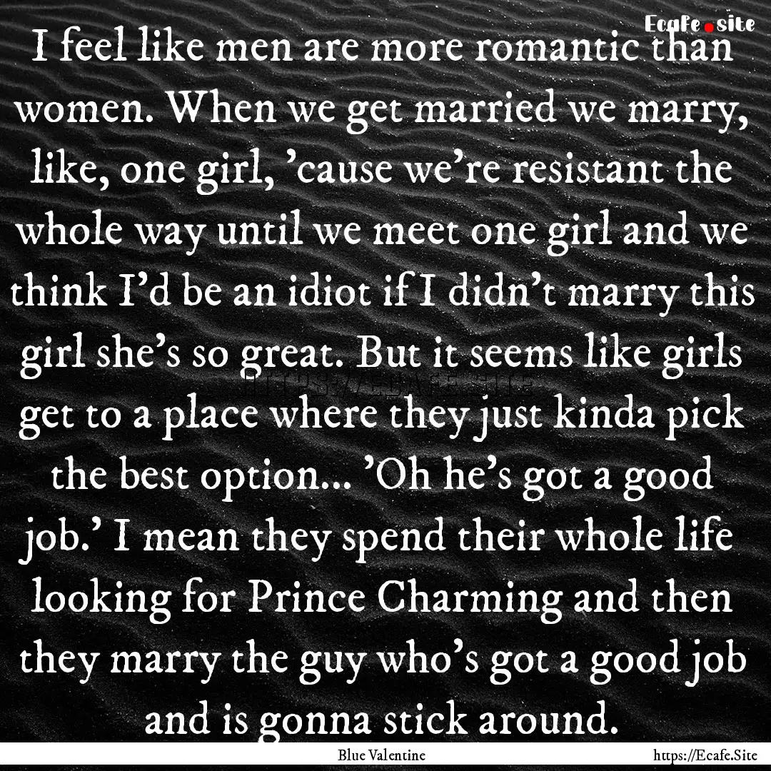 I feel like men are more romantic than women..... : Quote by Blue Valentine