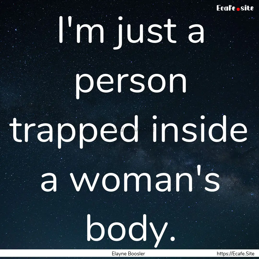 I'm just a person trapped inside a woman's.... : Quote by Elayne Boosler