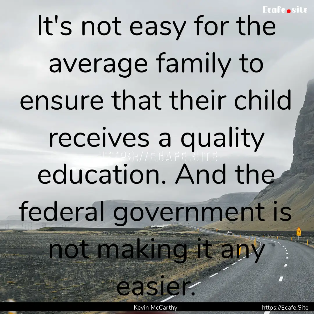 It's not easy for the average family to ensure.... : Quote by Kevin McCarthy