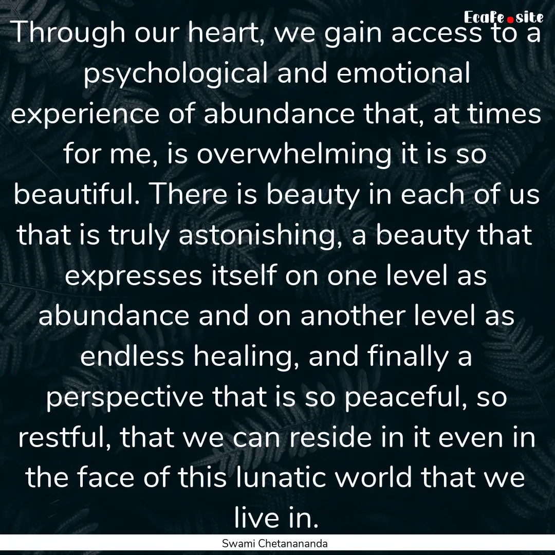 Through our heart, we gain access to a psychological.... : Quote by Swami Chetanananda