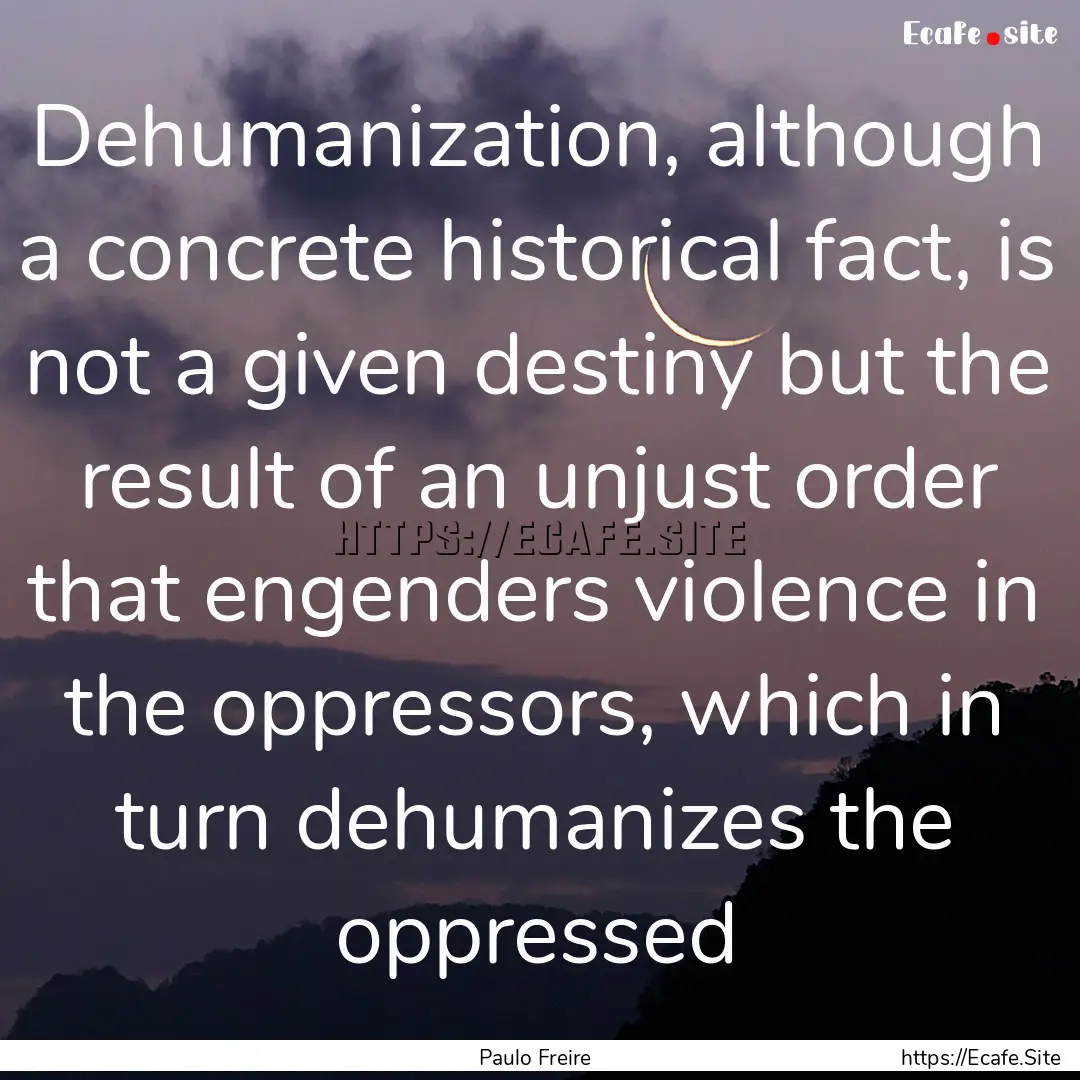 Dehumanization, although a concrete historical.... : Quote by Paulo Freire