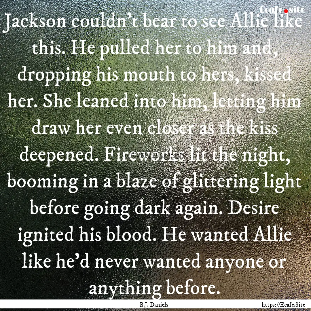 Jackson couldn't bear to see Allie like this..... : Quote by B.J. Daniels