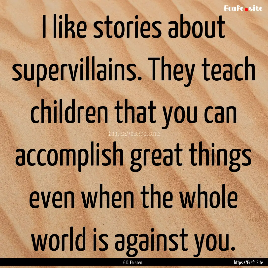 I like stories about supervillains. They.... : Quote by G.D. Falksen