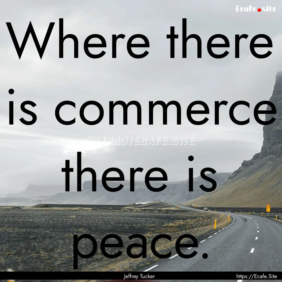 Where there is commerce there is peace. : Quote by Jeffrey Tucker