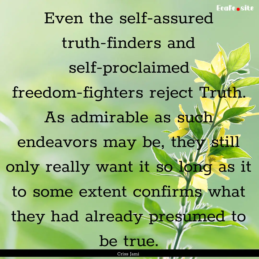 Even the self-assured truth-finders and self-proclaimed.... : Quote by Criss Jami