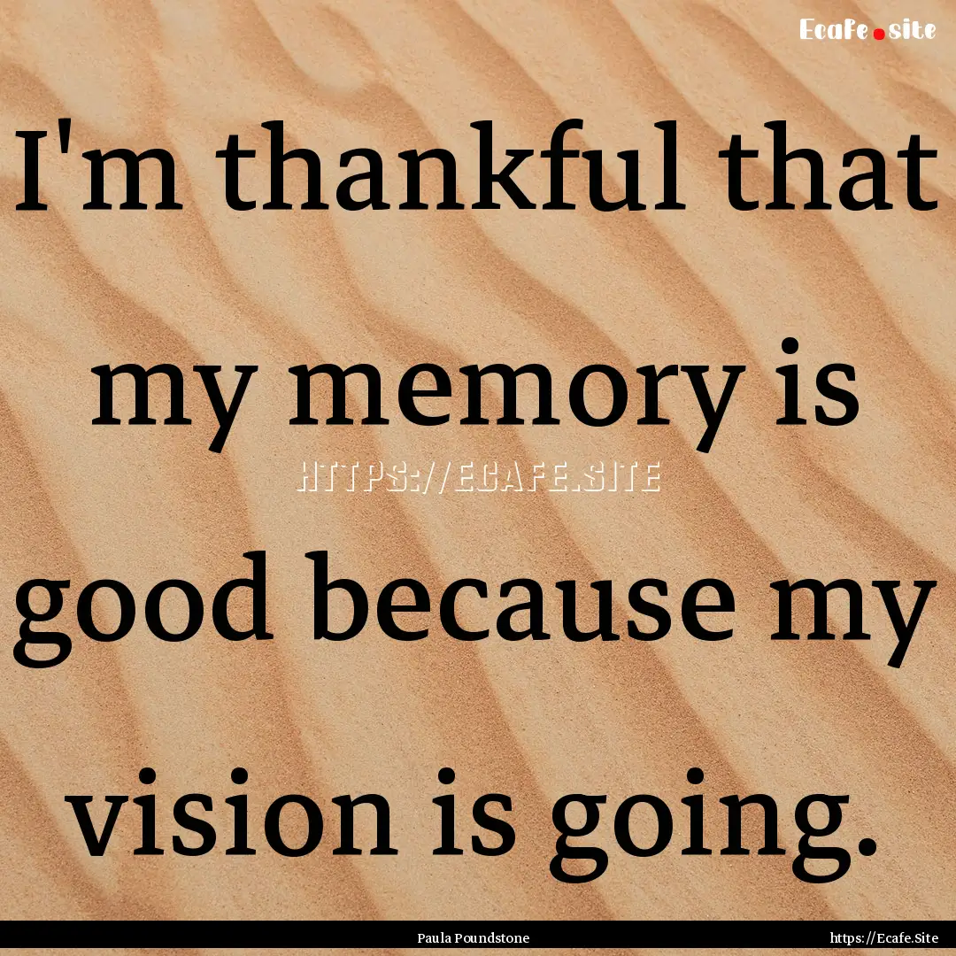 I'm thankful that my memory is good because.... : Quote by Paula Poundstone