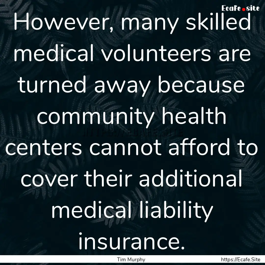 However, many skilled medical volunteers.... : Quote by Tim Murphy