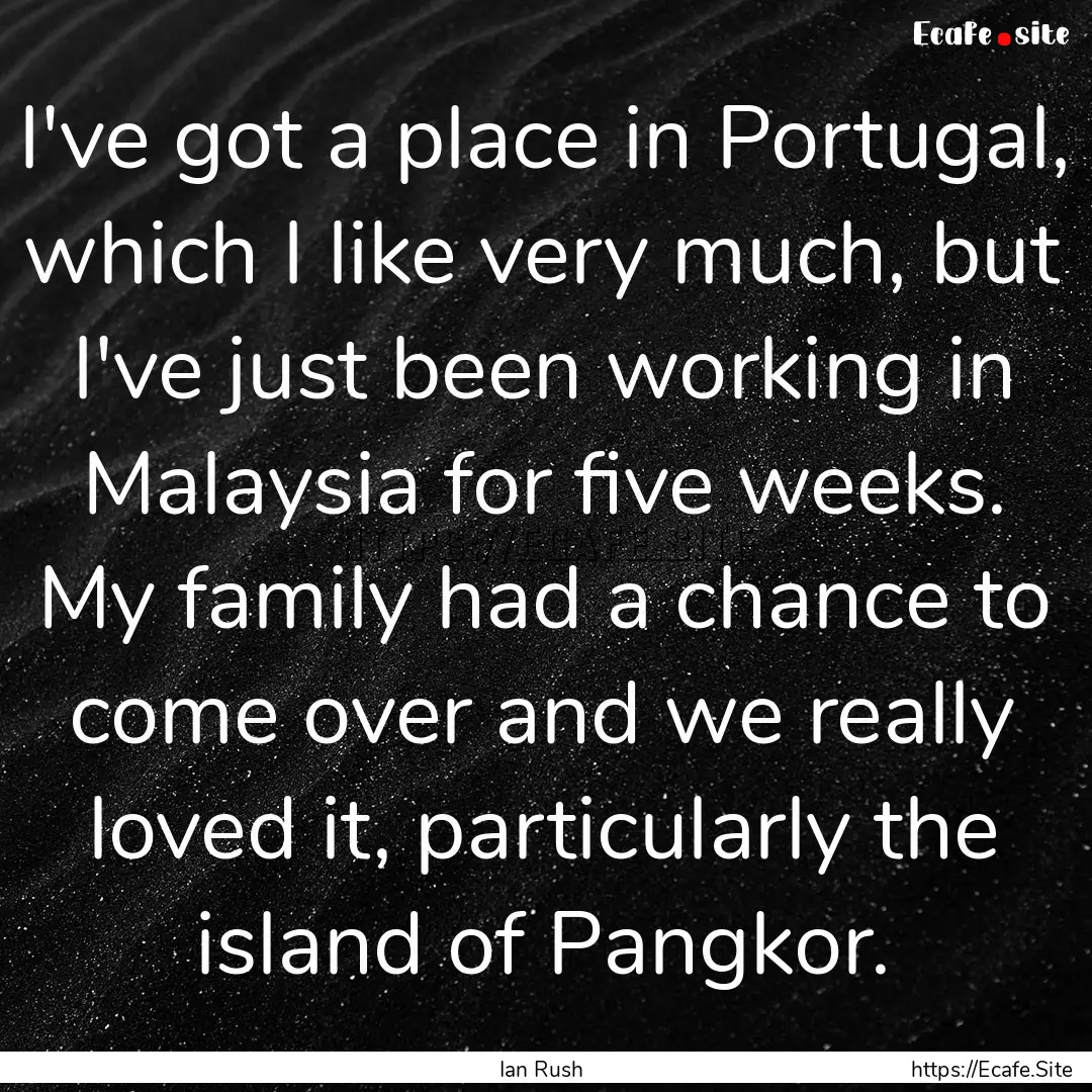 I've got a place in Portugal, which I like.... : Quote by Ian Rush