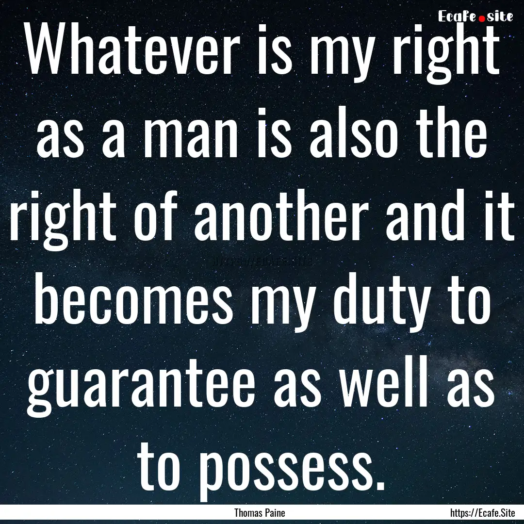 Whatever is my right as a man is also the.... : Quote by Thomas Paine