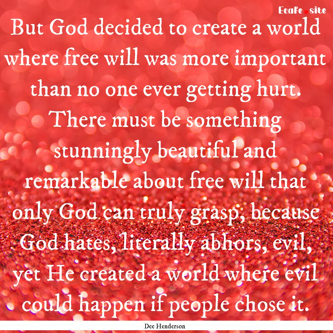 But God decided to create a world where free.... : Quote by Dee Henderson