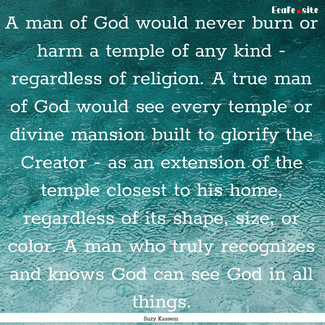 A man of God would never burn or harm a temple.... : Quote by Suzy Kassem