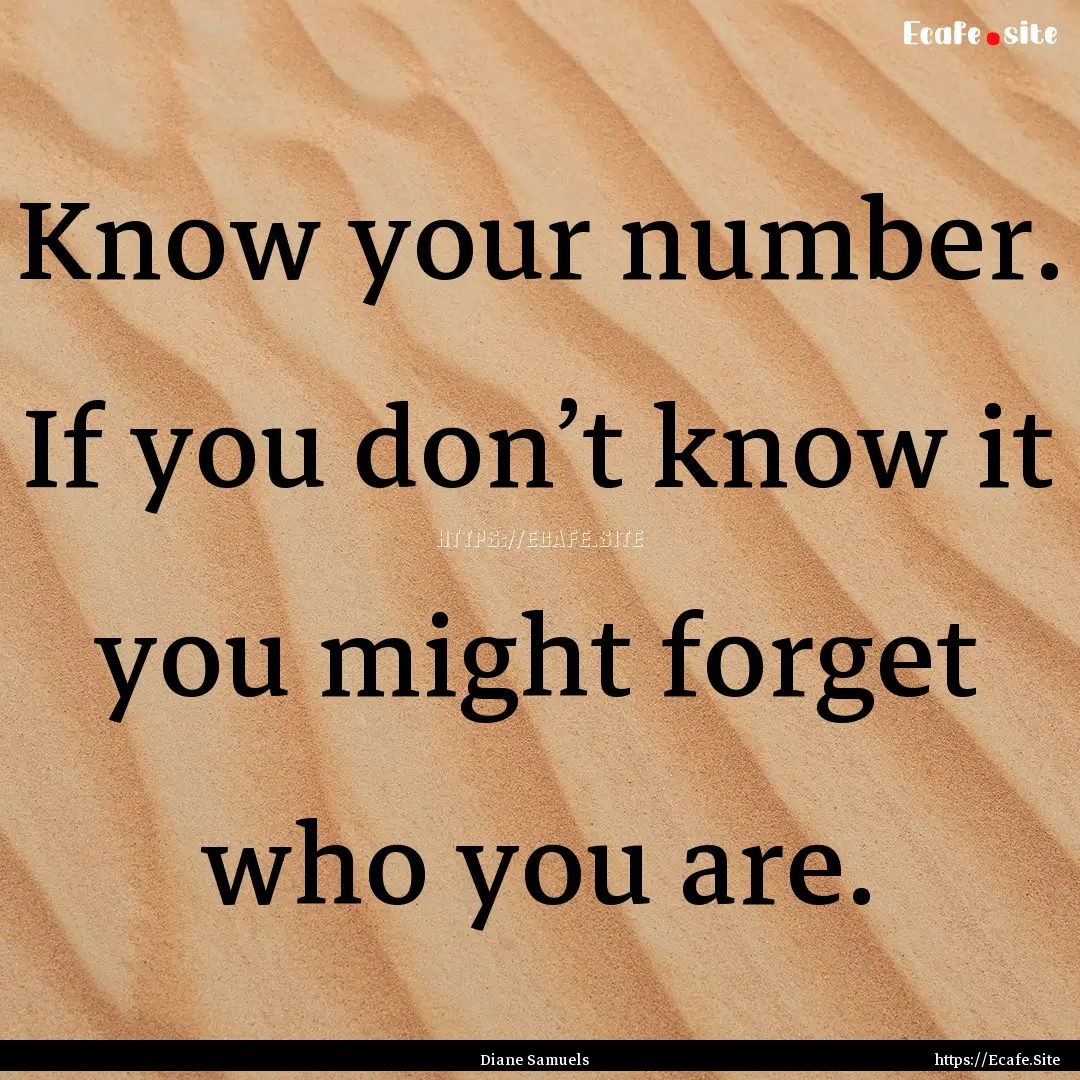 Know your number. If you don’t know it.... : Quote by Diane Samuels