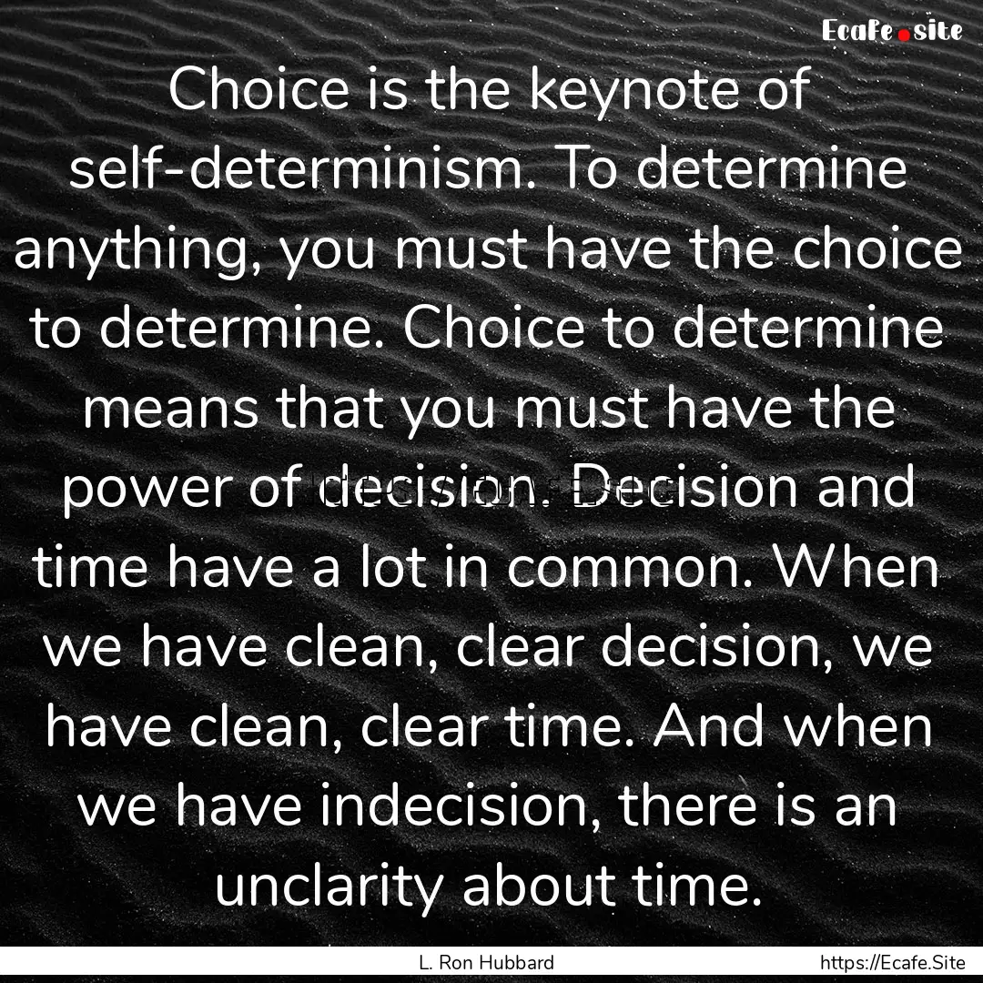 Choice is the keynote of self-determinism..... : Quote by L. Ron Hubbard