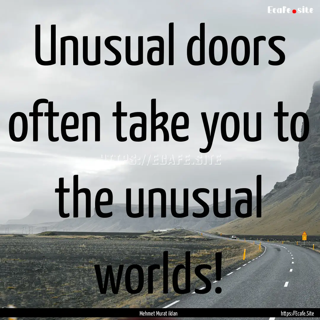 Unusual doors often take you to the unusual.... : Quote by Mehmet Murat ildan