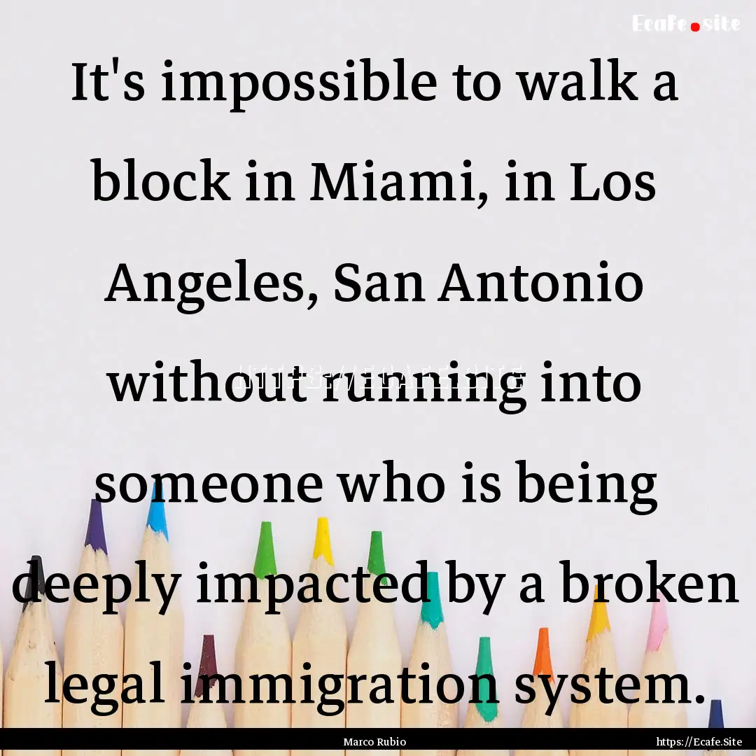 It's impossible to walk a block in Miami,.... : Quote by Marco Rubio