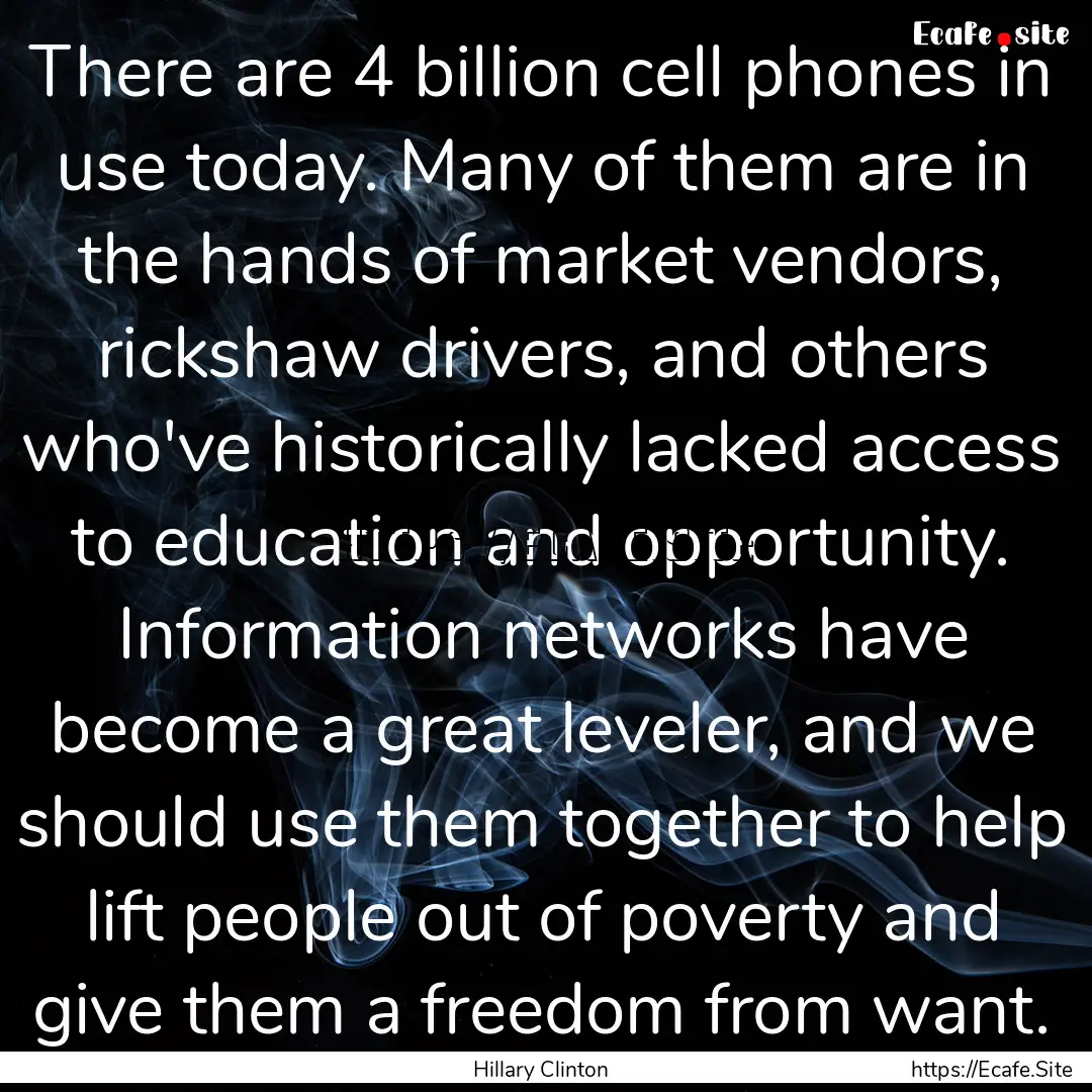 There are 4 billion cell phones in use today..... : Quote by Hillary Clinton