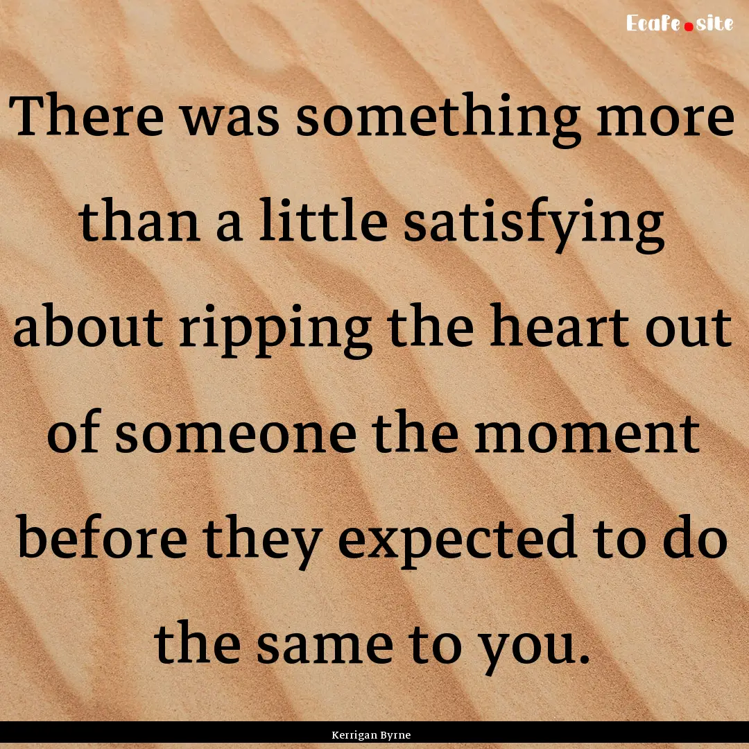 There was something more than a little satisfying.... : Quote by Kerrigan Byrne