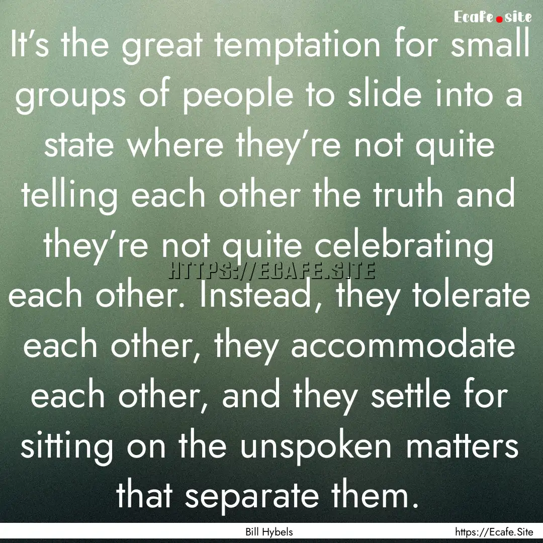 It’s the great temptation for small groups.... : Quote by Bill Hybels