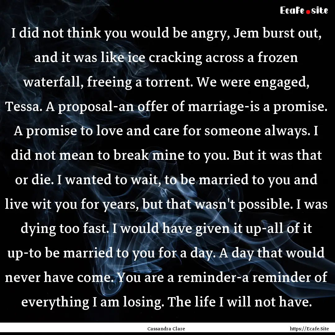 I did not think you would be angry, Jem burst.... : Quote by Cassandra Clare